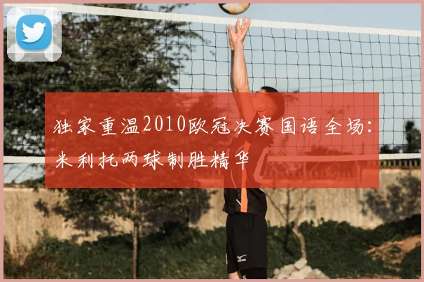 独家重温2010欧冠决赛国语全场：米利托两球制胜精华