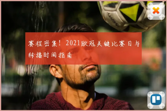 赛程密集！2021欧冠关键比赛日与转播时间指南