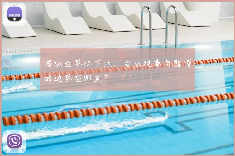 揭秘世界杯下注：合法观赛与赌博的边界在哪里？